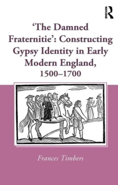 'Az átkozott testvériség': A cigány identitás konstruálása a kora újkori Angliában, 1500-1700 között - 'The Damned Fraternitie': Constructing Gypsy Identity in Early Modern England, 1500-1700
