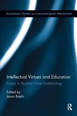 Intellektuális erények és nevelés: Essays in Applied Virtue Epistemology (Esszék az alkalmazott erény-episztemológiáról) - Intellectual Virtues and Education: Essays in Applied Virtue Epistemology