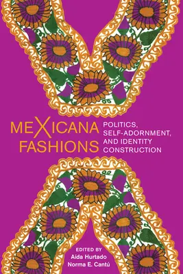 Mexicana Fashions: Politics, Self-Adornment, and Identity Construction