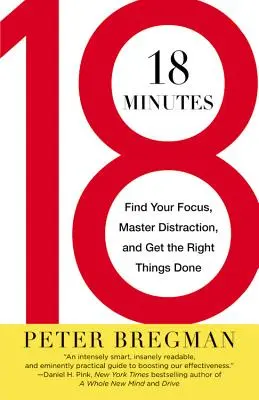 18 perc: Találd meg a fókuszt, uralkodj a figyelemelterelésen, és végezd el a megfelelő dolgokat - 18 Minutes: Find Your Focus, Master Distraction, and Get the Right Things Done