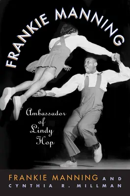 Frankie Manning: Frankie Manning: A Lindy Lindy című előadás nagykövete: Manning Manning: A Lindy Hop nagykövete - Frankie Manning: Ambassador of Lindy Hop