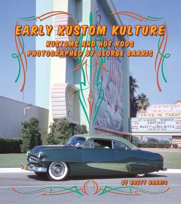 Korai Kustom Kulture: Kustom Cars and Hot Rods Photographed by George Barris - Early Kustom Kulture: Kustom Cars and Hot Rods Photographed by George Barris