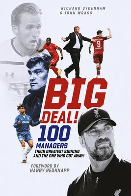 Nagy üzlet!: Száz menedzser, a legnagyobb szerződtetésük és az, aki elszökött! - Big Deal!: One Hundred Managers, Their Greatest Signing and the One Who Got Away!