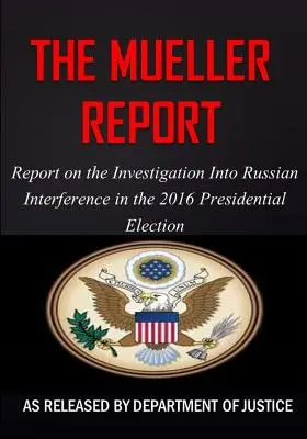 A Mueller-jelentés: Jelentés a 2016-os elnökválasztásba való orosz beavatkozással kapcsolatos vizsgálatról - The Mueller Report: Report on the Investigation into Russian Interference in the 2016 Presidential Election