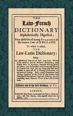 A jogi-francia szótár: Alphabetically Digested; Very Useful for All Young Students in the Common Laws of England. Melyhez hozzá van adva a Law-L - The Law-French Dictionary: Alphabetically Digested; Very Useful for All Young Students in the Common Laws of England. To Which is Added the Law-L