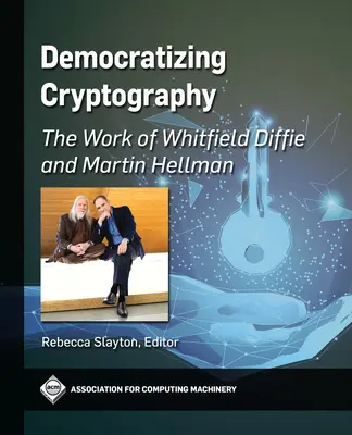 A kriptográfia demokratizálása: Diffie és Martin Hellman munkássága - Democratizing Cryptography: The Work of Whitfield Diffie and Martin Hellman