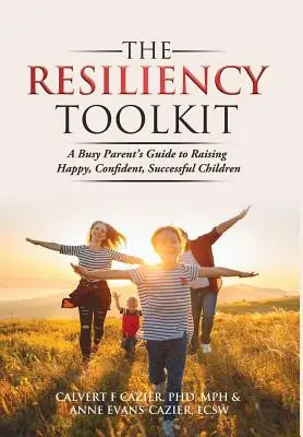 Az ellenálló képesség eszköztára: Egy elfoglalt szülő útmutatója a boldog, magabiztos és sikeres gyerekek neveléséhez - The Resiliency Toolkit: A Busy Parent's Guide to Raising Happy, Confident, Successful Children