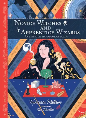 Kezdő boszorkányok és varázslótanoncok: A mágia alapvető kézikönyve - Novice Witches and Apprentice Wizards: An Essential Handbook of Magic