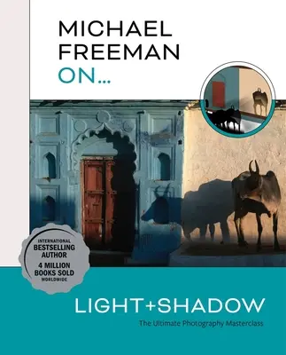 Michael Freeman On... Fény és árnyék: A végső fotográfiai mesterkurzus - Michael Freeman On... Light & Shadow: The Ultimate Photography Masterclass