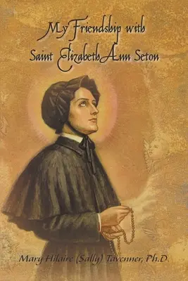 Barátságom Szent Erzsébet Ann Setonnal (Tavenner Mary Hilaire (Sally)) - My Friendship with Saint Elizabeth Ann Seton (Tavenner Mary Hilaire (Sally))