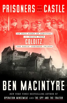 A kastély foglyai: A túlélés és a menekülés epikus története Colditzból, a nácik erődbörtönéből - Prisoners of the Castle: An Epic Story of Survival and Escape from Colditz, the Nazis' Fortress Prison