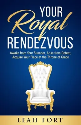 A királyi randevú: Ébredj fel álmodból, kelj fel a vereségből, szerezd meg helyedet a kegyelem trónjánál! - Your Royal Rendezvous: Awake from Your Slumber, Arise from Defeat, Acquire Your Place at the Throne of Grace