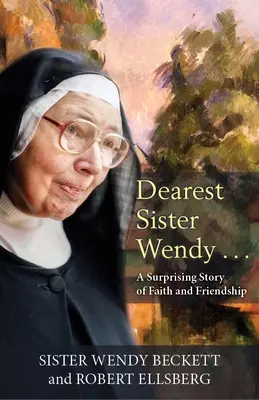 Kedves Wendy nővér: A hit és a barátság meglepő története - Dearest Sister Wendy: A Suprising Story of Faith and Friendship