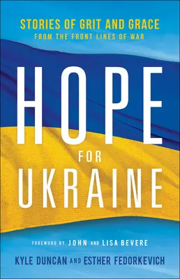 Remény Ukrajnának: Történetek a bátorságról és a kegyelemről a háború frontvonaláról - Hope for Ukraine: Stories of Grit and Grace from the Front Lines of War