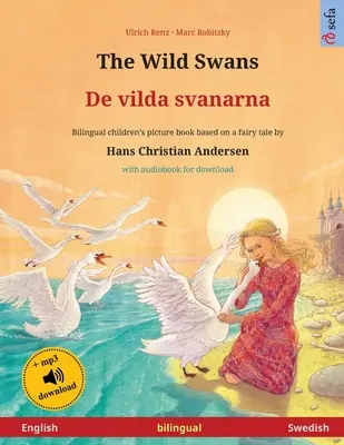 A vadhattyúk - De vilda svanarna (angol - svéd): Hans Christian Andersen meséje alapján készült kétnyelvű gyermekkönyv, hangoskönyvvel a következőhöz - The Wild Swans - De vilda svanarna (English - Swedish): Bilingual children's book based on a fairy tale by Hans Christian Andersen, with audiobook for