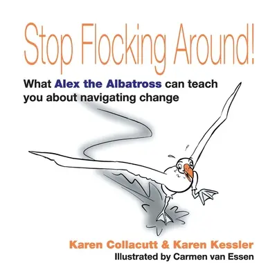 Hagyd abba a nyájas körbejárást! Mit taníthat Alex, az albatrosz a változásban való navigálásról? - Stop Flocking Around: What Alex the Albatross Can Teach You About Navigating Change