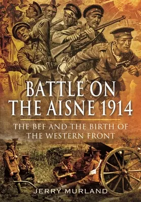 Aisne-i csata 1914: A Bef és a nyugati front születése - Battle on the Aisne 1914: The Bef and the Birth of the Western Front