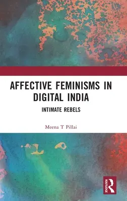 Affektív feminizmusok a digitális Indiában: Intim lázadók - Affective Feminisms in Digital India: Intimate Rebels