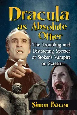 Drakula mint abszolút Másik: Stoker vámpírjának nyugtalanító és zavaró kísértete a filmvásznon - Dracula as Absolute Other: The Troubling and Distracting Specter of Stoker's Vampire on Screen