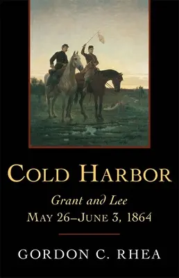 Cold Harbor: Grant és Lee, 1864. május 26. és június 3. között. - Cold Harbor: Grant and Lee, May 26--June 3, 1864