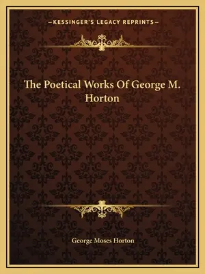 George M. Horton költői művei - The Poetical Works Of George M. Horton