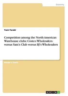 Verseny az észak-amerikai raktárklubok között: Costco nagykereskedők kontra Sam's Club kontra BJ's nagykereskedők - Competition among the North American Warehouse clubs: Costco Wholesalers versus Sam's Club versus BJ's Wholesalers