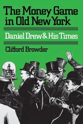 Pénzjáték a régi New Yorkban: Daniel Drew és kora - The Money Game in Old New York: Daniel Drew and His Times