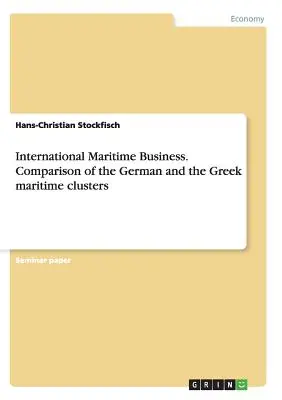 Nemzetközi tengeri üzlet. A német és a görög tengeri klaszterek összehasonlítása - International Maritime Business. Comparison of the German and the Greek maritime clusters