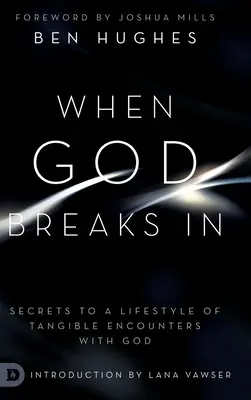 Amikor Isten betör: Az Istennel való kézzelfogható találkozások életmódjának titkai - When God Breaks In: Secrets to a Lifestyle of Tangible Encounters with God