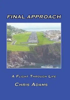 Végső megközelítés: A Flight Through Life - Final Approach: A Flight Through Life