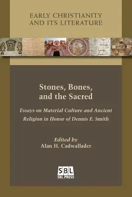 Stones, Bones, and the Sacred: Essays on Material Culture and Ancient Religion in Honor of Dennis E. Smith (Kövek, csontok és a szent: Esszék az anyagi kultúráról és az ókori vallásról Dennis E. Smith tiszteletére) - Stones, Bones, and the Sacred: Essays on Material Culture and Ancient Religion in Honor of Dennis E. Smith