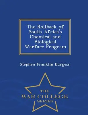 A dél-afrikai vegyi és biológiai hadviselési program visszavágása - Háborús főiskolai sorozat - The Rollback of South Africa's Chemical and Biological Warfare Program - War College Series