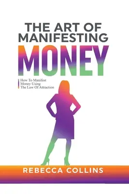 A pénz manifesztálásának művészete: Hogyan manifesztáljuk a pénzt a vonzás törvényének segítségével? - The Art Of Manifesting Money: How To Manifest Money Using The Law Of Attraction