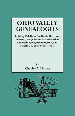 Ohio Valley Genealogies, Realting Chiefly to Families in Harrison, Belmont and Jefferson Counties, Ohio, and Washington, Westmoreland and Fayette Counties (Ohio, Washington, Westmoreland and Fayette Counties) - Ohio Valley Genealogies, Realting Chiefly to Families in Harrison, Belmont and Jefferson Counties, Ohio, and Washington, Westmoreland and Fayette Coun
