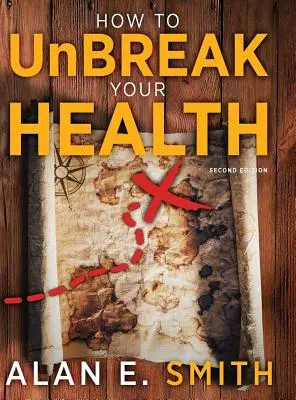 How to UnBreak Your Health: A térkép a kiegészítő és alternatív terápiák világához, 2. kiadás - How to UnBreak Your Health: Your Map to the World of Complementary and Alternative Therapies, 2nd Edition