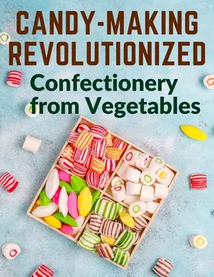 Forradalmasított édességkészítés: Édesség zöldségből - Candy-Making Revolutionized: Confectionery from Vegetables