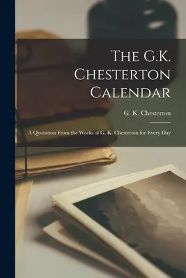 A G. K. Chesterton-naptár: G. K. Chesterton műveiből minden napra egy idézet - The G.K. Chesterton Calendar: A Quotation From the Works of G. K. Chesterton for Every Day
