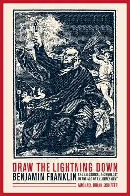 Húzd le a villámot: Benjamin Franklin és az elektrotechnika a felvilágosodás korában - Draw the Lightning Down: Benjamin Franklin and Electrical Technology in the Age of Enlightenment