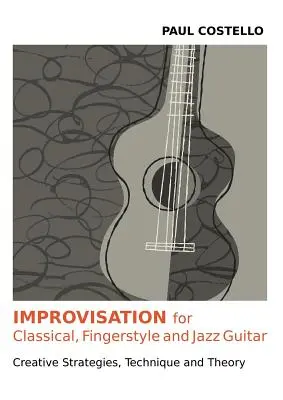 Improvizáció klasszikus, Fingerstyle és jazz gitárra - Improvisation for Classical, Fingerstyle and Jazz Guitar