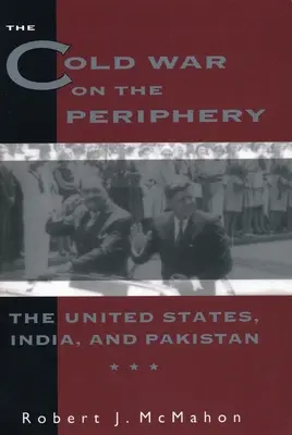 A hidegháború a periférián: Az Egyesült Államok, India és Pakisztán - The Cold War on the Periphery: The United States, India, and Pakistan