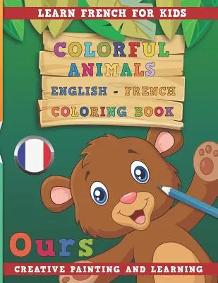 Színes állatok angol - francia színezőkönyv. Francia nyelvtanulás gyerekeknek. Kreatív festés és tanulás. - Colorful Animals English - French Coloring Book. Learn French for Kids. Creative Painting and Learning.