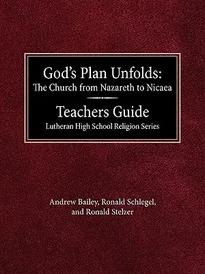 Isten terve kibontakozik: Az egyház Názárettől Nicaeáig tanári útmutató Lutheránus középiskolai vallási sorozat - God's Plan Unfolds: The Church from Nazareth to Nicaea Teachers Guide Lutheran High School Religion Series