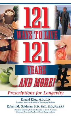 121 módja annak, hogy 121 évet és többet éljünk: A hosszú élet receptjei - 121 Ways to Live 121 Years . . . and More: Prescriptions for Longevity