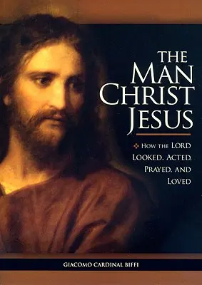 Az ember Jézus Krisztus: Hogyan nézett ki, cselekedett, imádkozott és szeretett az Úr - The Man Christ Jesus: How the Lord Looked, Acted, Prayed, and Loved