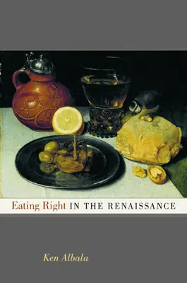 Helyesen étkezni a reneszánszban: 2. kötet - Eating Right in the Renaissance: Volume 2