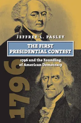 The First Presidential Contest: 1796 és az amerikai demokrácia megalapítása - The First Presidential Contest: 1796 and the Founding of American Democracy