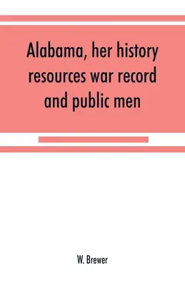 Alabama, történelme, erőforrásai, hadi előzményei és közéleti emberei: 1540-től 1872-ig - Alabama, her history, resources, war record, and public men: from 1540 to 1872