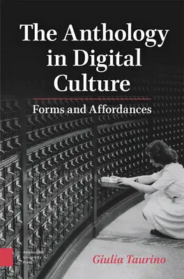 Az antológia a digitális kultúrában: Formák és lehetőségek - The Anthology in Digital Culture: Forms and Affordances