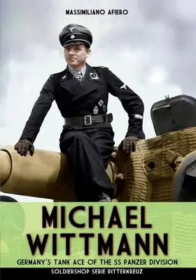 Michael Wittmann: Németország páncélos ásza a Waffen-SS páncélos hadosztályában - Michael Wittmann: Germany's Tank Ace of the Waffen- SS Panzer Division