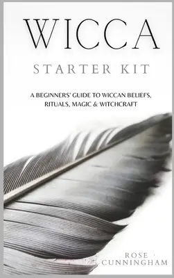 Wicca Starter Kit: Kezdők útmutatója a wicca hithez, rituálékhoz, mágiához és boszorkánysághoz - Wicca Starter Kit: A Beginners' Guide to Wicca Beliefs, Rituals, Magic and Witchcraft